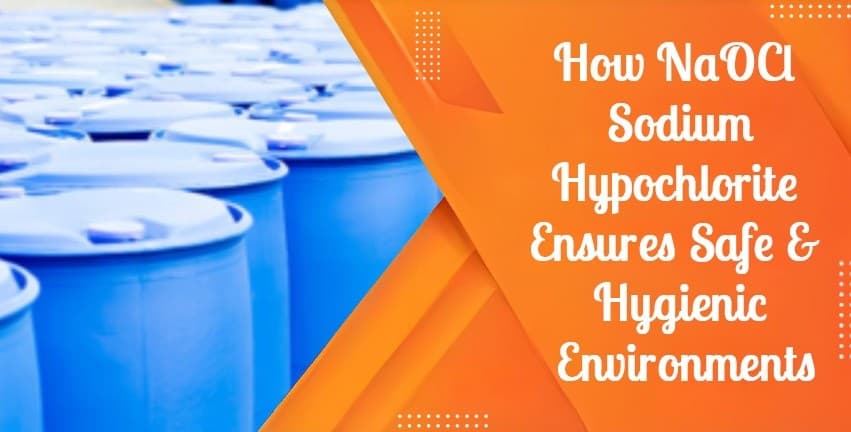 How NaOCl Sodium Hypochlorite Ensures Safe & Hygienic Environments