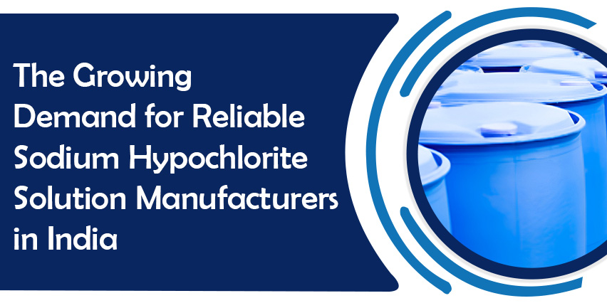 The Growing Demand for Reliable Sodium Hypochlorite Solution Manufacturers in India